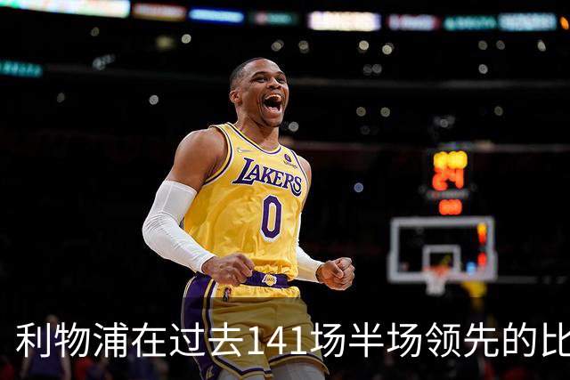 利物浦在过去141场半场领先的比赛，取胜128场